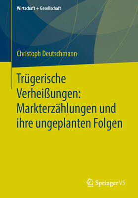 Deutschmann |  Trügerische Verheißungen: Markterzählungen und ihre ungeplanten Folgen | eBook | Sack Fachmedien