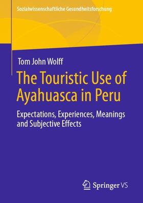 Wolff |  The Touristic Use of Ayahuasca in Peru | Buch |  Sack Fachmedien