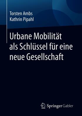 Ambs / Pipahl |  Urbane Mobilität als Schlüssel für eine neue Gesellschaft | eBook | Sack Fachmedien