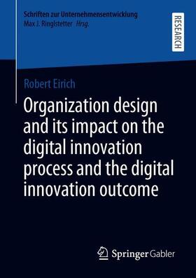 Eirich |  Organization design and its impact on the digital innovation process and the digital innovation outcome | Buch |  Sack Fachmedien