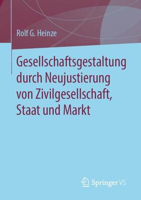 Heinze |  Gesellschaftsgestaltung durch Neujustierung von Zivilgesellschaft, Staat und Markt | Buch |  Sack Fachmedien