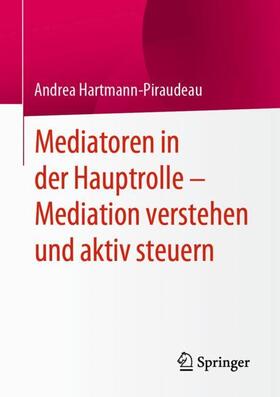 Hartmann-Piraudeau |  Mediatoren in der Hauptrolle ¿ Mediation verstehen und aktiv steuern | Buch |  Sack Fachmedien