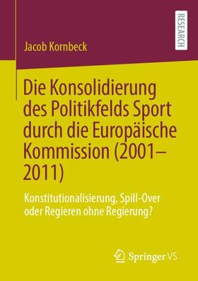 Kornbeck |  Die Konsolidierung des Politikfelds Sport durch die Europäische Kommission (2001-2011) | Buch |  Sack Fachmedien