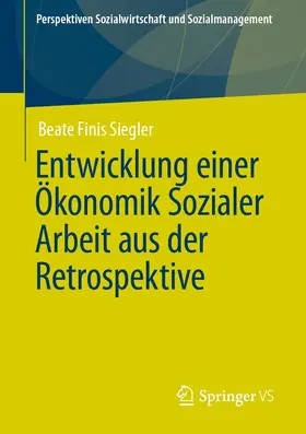 Finis Siegler |  Entwicklung einer Ökonomik Sozialer Arbeit aus der Retrospektive | eBook | Sack Fachmedien