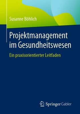 Böhlich |  Projektmanagement im Gesundheitswesen | Buch |  Sack Fachmedien