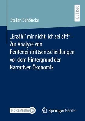 Schöncke |  "Erzähl' mir nicht, ich sei alt!"- Zur Analyse von Renteneintrittsentscheidungen vor dem Hintergrund der Narrativen Ökonomik | Buch |  Sack Fachmedien