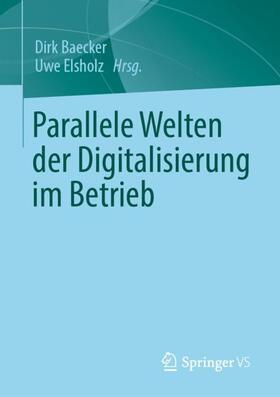 Elsholz / Baecker |  Parallele Welten der Digitalisierung im Betrieb | Buch |  Sack Fachmedien