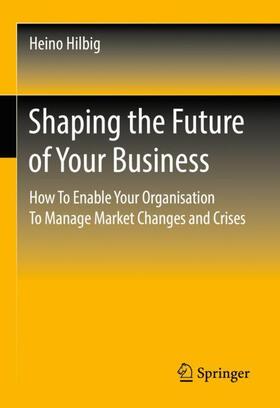 Hilbig |  Shaping the Future of Your Business | Buch |  Sack Fachmedien