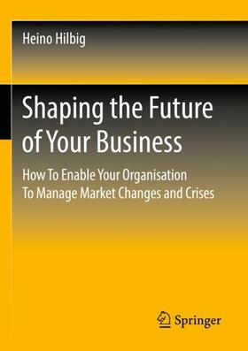 Hilbig |  Shaping the Future of Your Business | Buch |  Sack Fachmedien