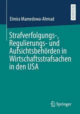 Mamedowa-Ahmad |  Strafverfolgungs-, Regulierungs- und Aufsichtsbehörden in Wirtschaftsstrafsachen in den USA | Buch |  Sack Fachmedien