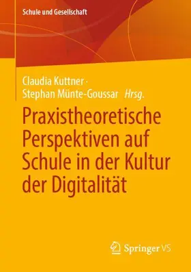 Münte-Goussar / Kuttner / Schätzle |  Praxistheoretische Perspektiven auf Schule in der Kultur der Digitalität | Buch |  Sack Fachmedien