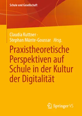 Kuttner / Münte-Goussar |  Praxistheoretische Perspektiven auf Schule in der Kultur der Digitalität | eBook | Sack Fachmedien