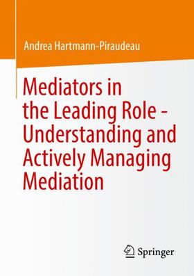 Hartmann-Piraudeau |  Mediators in the Leading Role - Understanding and Actively Managing Mediation | Buch |  Sack Fachmedien