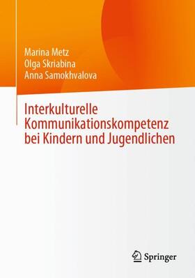 Metz / Samokhvalova / Skriabina |  Interkulturelle Kommunikationskompetenz bei Kindern und Jugendlichen | Buch |  Sack Fachmedien