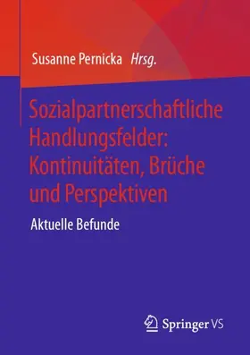 Pernicka |  Sozialpartnerschaftliche Handlungsfelder: Kontinuitäten, Brüche und Perspektiven | Buch |  Sack Fachmedien