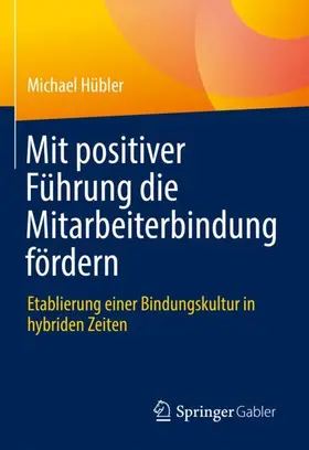 Hübler |  Mit positiver Führung die Mitarbeiterbindung fördern | Buch |  Sack Fachmedien