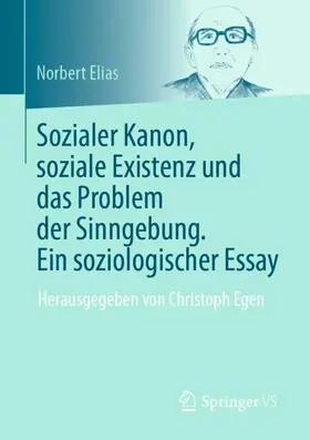 Elias / Egen |  Sozialer Kanon, soziale Existenz und das Problem der Sinngebung. Ein soziologischer Essay | Buch |  Sack Fachmedien