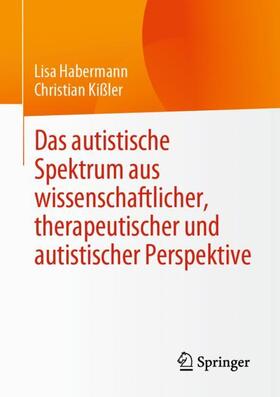 Kißler / Habermann |  Das autistische Spektrum aus wissenschaftlicher, therapeutischer und autistischer Perspektive | Buch |  Sack Fachmedien