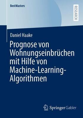 Haake |  Prognose von Wohnungseinbrüchen mit Hilfe von Machine-Learning-Algorithmen | Buch |  Sack Fachmedien