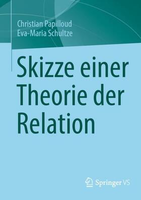 Schultze / Papilloud |  Skizze einer Theorie der Relation | Buch |  Sack Fachmedien