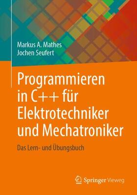Seufert / Mathes |  Programmieren in C++ für Elektrotechniker und Mechatroniker | Buch |  Sack Fachmedien