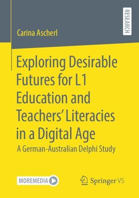 Ascherl |  Exploring Desirable Futures for L1 Education and Teachers¿ Literacies in a Digital Age | Buch |  Sack Fachmedien