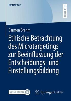 Brehm |  Ethische Betrachtung des Microtargetings zur Beeinflussung der Entscheidungs- und Einstellungsbildung | Buch |  Sack Fachmedien
