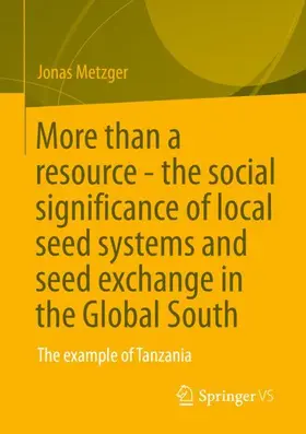 Metzger |  More than a resource - the social significance of local seed systems and seed exchange in the Global South | Buch |  Sack Fachmedien