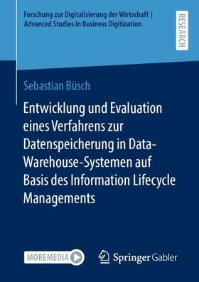 Büsch |  Entwicklung und Evaluation eines Verfahrens zur Datenspeicherung in  Data-Warehouse-Systemen auf Basis des Information Lifecycle Managements | Buch |  Sack Fachmedien