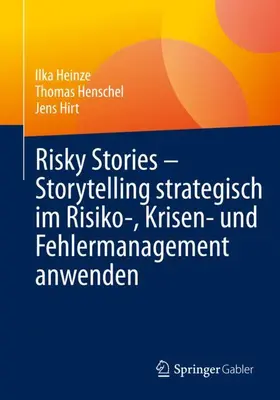 Heinze / Hirt / Henschel |  Risky Stories ¿ Storytelling strategisch im Risiko-, Krisen- und Fehlermanagement anwenden | Buch |  Sack Fachmedien