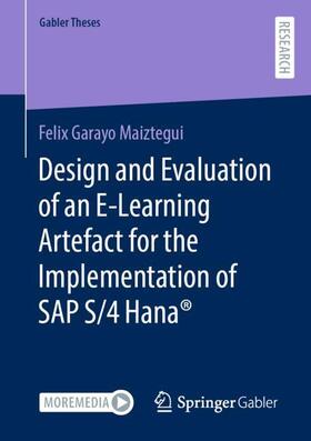 Garayo Maiztegui |  Design and Evaluation of an E-Learning Artefact for the Implementation of SAP S/4HANA® | Buch |  Sack Fachmedien