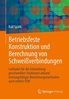 Späth |  Betriebsfeste Konstruktion und Berechnung von Schweißverbindungen | Buch |  Sack Fachmedien