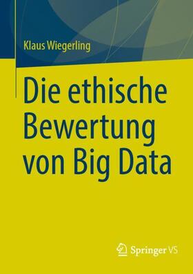 Wiegerling |  Die ethische Bewertung von Big Data | Buch |  Sack Fachmedien