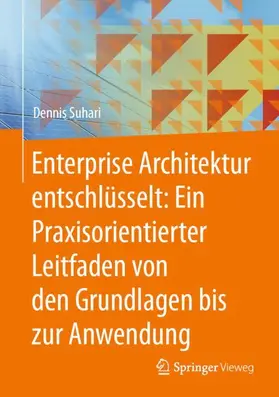 Suhari |  Enterprise Architektur entschlüsselt: Ein Praxisorientierter Leitfaden von den Grundlagen bis zur Anwendung | Buch |  Sack Fachmedien