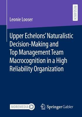 Looser |  Upper Echelons¿ Naturalistic Decision-Making and Top Management Team Macrocognition in a High Reliability Organization | Buch |  Sack Fachmedien