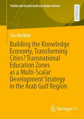 Rottleb |  Building the Knowledge Economy, Transforming Cities? Transnational Education Zones as a Multi-Scalar Development Strategy in the Arab Gulf Region | Buch |  Sack Fachmedien