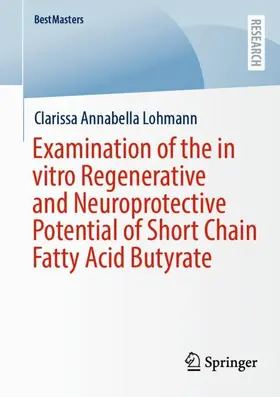 Lohmann |  Examination of the in vitro Regenerative and Neuroprotective Potential of Short Chain Fatty Acid Butyrate | Buch |  Sack Fachmedien