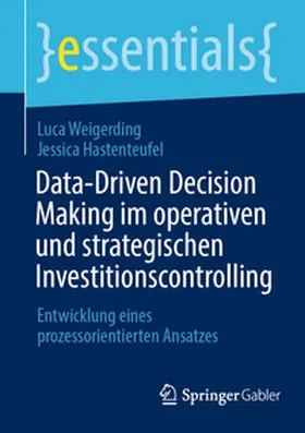 Weigerding / Hastenteufel |  Data-Driven Decision Making im operativen und strategischen Investitionscontrolling | eBook | Sack Fachmedien