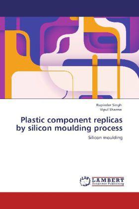 Singh / Sharma |  Plastic component replicas by silicon moulding process | Buch |  Sack Fachmedien