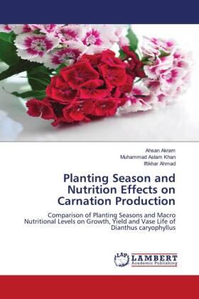 Akram / Khan / Ahmad |  Planting Season and Nutrition Effects on Carnation Production | Buch |  Sack Fachmedien