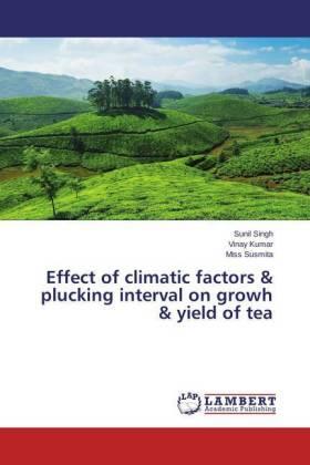 Singh / Kumar / Susmita |  Effect of climatic factors & plucking interval on growh & yield of tea | Buch |  Sack Fachmedien