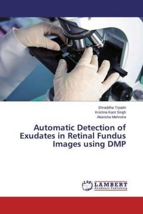 Trpathi / Singh / Mehrotra |  Automatic Detection of Exudates in Retinal Fundus Images using DMP | Buch |  Sack Fachmedien