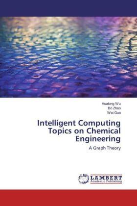 Wu / Zhao / Gao |  Intelligent Computing Topics on Chemical Engineering | Buch |  Sack Fachmedien