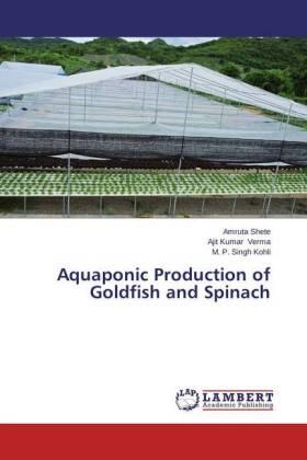 Shete / Verma / Kohli | Aquaponic Production of Goldfish and Spinach | Buch | 978-3-659-57378-1 | sack.de