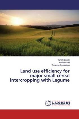 Banite / Abay / Dessalegn |  Land use efficiency for major small cereal intercropping with Legume | Buch |  Sack Fachmedien