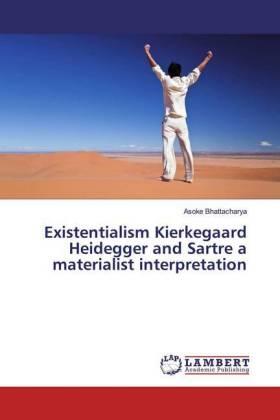 Bhattacharya |  Existentialism Kierkegaard Heidegger and Sartre a materialist interpretation | Buch |  Sack Fachmedien