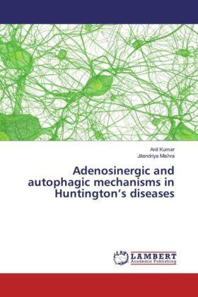 Kumar / Mishra |  Adenosinergic and autophagic mechanisms in Huntington¿s diseases | Buch |  Sack Fachmedien