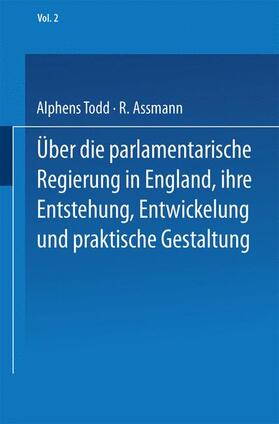 Assmann / Todd |  Ueber die parlamentarische Regierung in England, ihre Entstehung, Entwickelung und praktische Gestaltung | Buch |  Sack Fachmedien