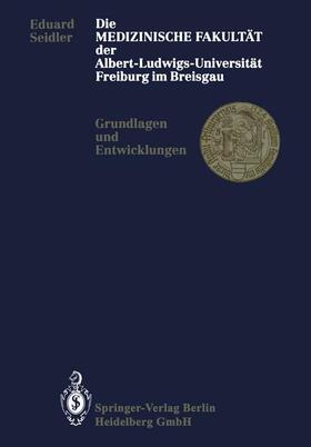 Seidler |  Die Medizinische Fakultät der Albert-Ludwigs-Universität Freiburg im Breisgau | Buch |  Sack Fachmedien