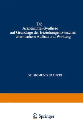 Fränkel |  Die Arzneimittel-Synthese auf Grundlage der Beziehungen Zwischen Chemischem Aufbau und Wirkung | Buch |  Sack Fachmedien